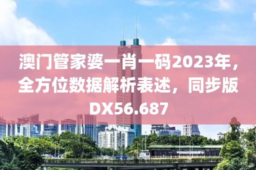澳門管家婆一肖一碼2023年,全方位數(shù)據(jù)解析表述,同步版DX56.687