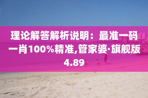 理論解答解析說明:最準一碼一肖100%精準,管家婆·旗艦版4.89