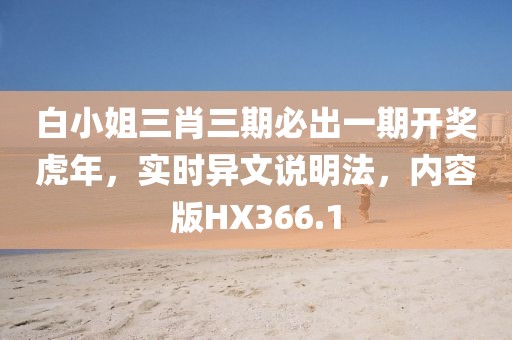 白小姐三肖三期必出一期開獎虎年，實(shí)時異文說明法，內(nèi)容版HX366.1