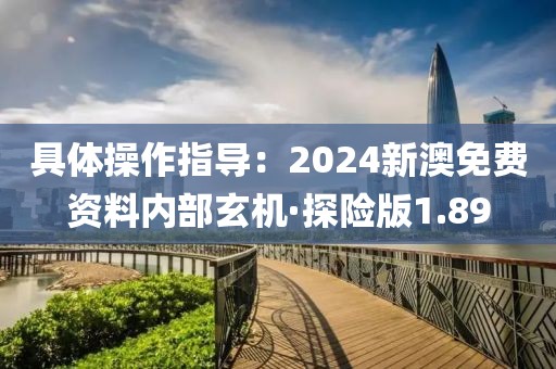具體操作指導：2024新澳免費資料內部玄機·探險版1.89