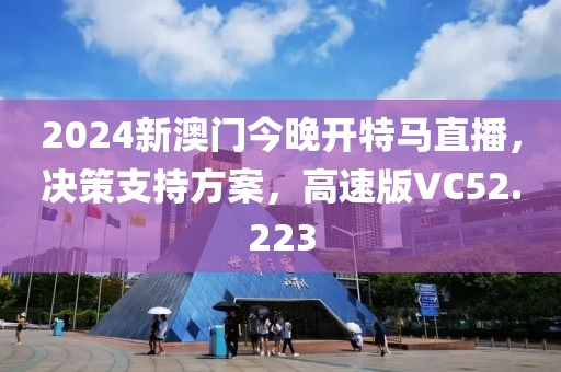 2024新澳門(mén)今晚開(kāi)特馬直播，決策支持方案，高速版VC52.223