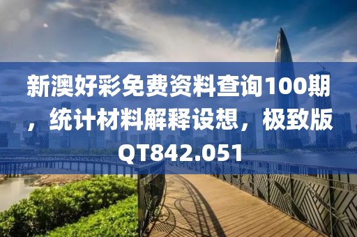 新澳好彩免費資料查詢100期，統(tǒng)計材料解釋設想，極致版QT842.051