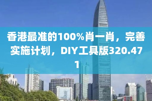 香港最準的100%肖一肖,完善實施計劃,DIY工具版320.471