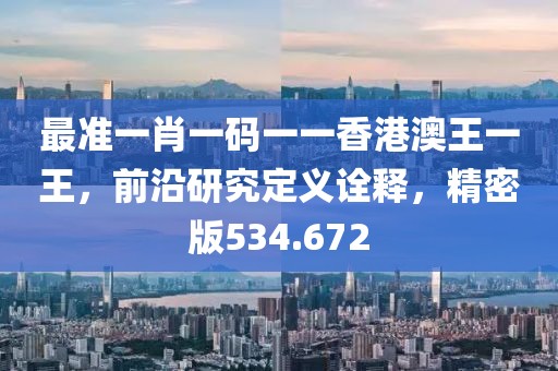 最準一肖一碼一一香港澳王一王,前沿研究定義詮釋,精密版534.672