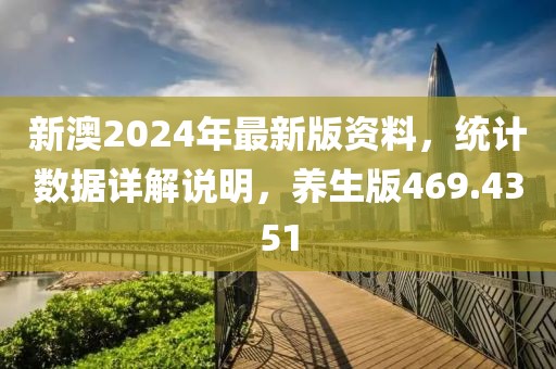 新澳2024年最新版資料，統計數據詳解說明，養生版469.4351