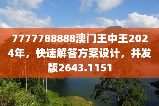 7777788888澳門王中王2024年，快速解答方案設計，并發版2643.1151