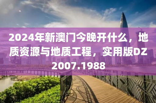 2024年新澳門今晚開什么，地質資源與地質工程，實用版DZ2007.1988