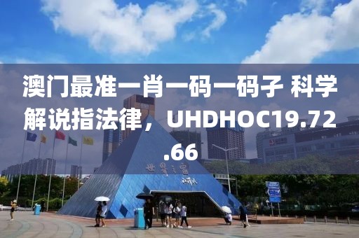 澳門最準(zhǔn)一肖一碼一碼孑 科學(xué)解說指法律，UHDHOC19.72.66
