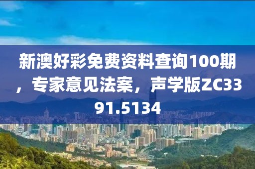新澳好彩免費(fèi)資料查詢(xún)100期，專(zhuān)家意見(jiàn)法案，聲學(xué)版ZC3391.5134