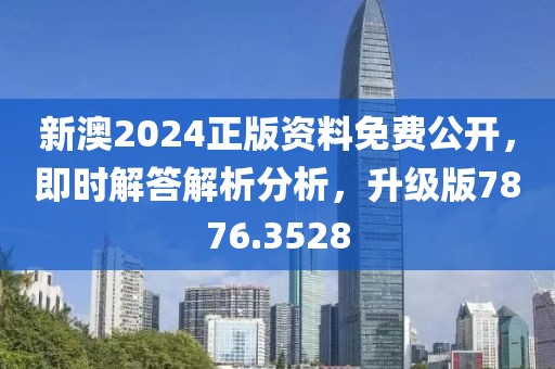 新澳2024正版資料免費(fèi)公開(kāi)，即時(shí)解答解析分析，升級(jí)版7876.3528