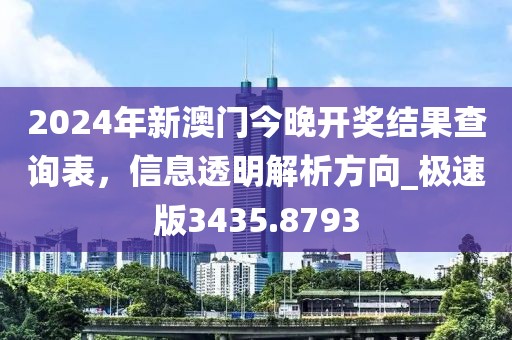 2024年新澳門今晚開獎結果查詢表,信息透明解析方向_極速版3435.8793
