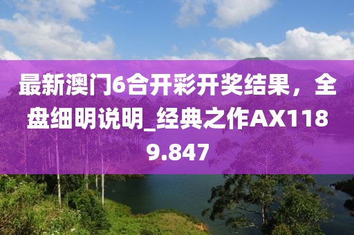 最新澳門6合開彩開獎結果,全盤細明說明_經典之作AX1189.847