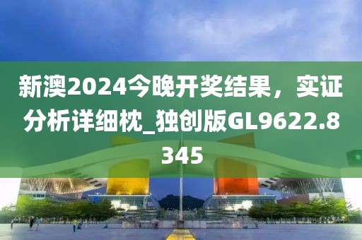 新澳2024今晚開獎結(jié)果，實(shí)證分析詳細(xì)枕_獨(dú)創(chuàng)版GL9622.8345
