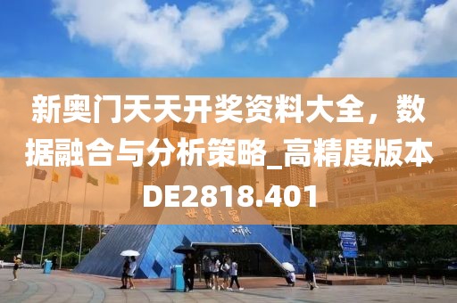 新奧門天天開獎資料大全，數據融合與分析策略_高精度版本DE2818.401
