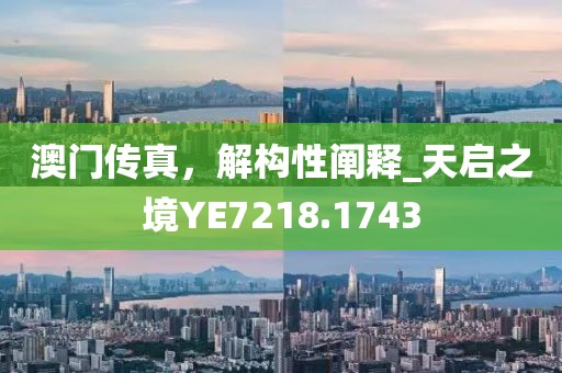 澳門傳真，解構(gòu)性闡釋_天啟之境YE7218.1743