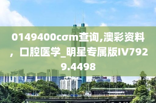 0149400cσm查詢,澳彩資料，口腔醫學_明星專屬版IV7929.4498