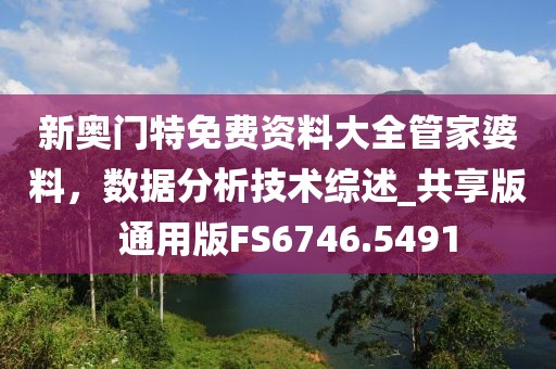 新奧門特免費資料大全管家婆料,數據分析技術綜述_共享版 通用版FS6746.5491