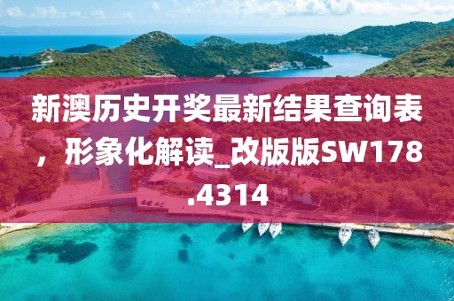 新澳歷史開獎最新結果查詢表，形象化解讀_改版版SW178.4314