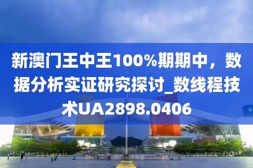 新澳門王中王100%期期中,數(shù)據(jù)分析實證研究探討_數(shù)線程技術(shù)UA2898.0406