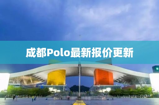成都Polo最新報價更新