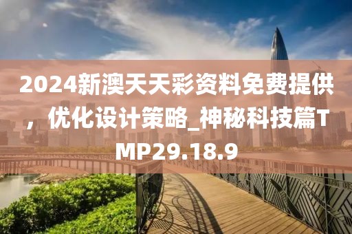 2024新澳天天彩資料免費提供，優(yōu)化設計策略_神秘科技篇TMP29.18.9