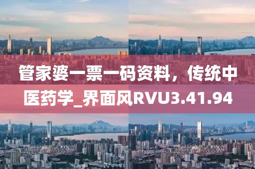 管家婆一票一碼資料，傳統中醫藥學_界面風RVU3.41.94