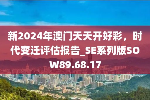 新2024年澳門天天開好彩，時代變遷評估報告_SE系列版SOW89.68.17