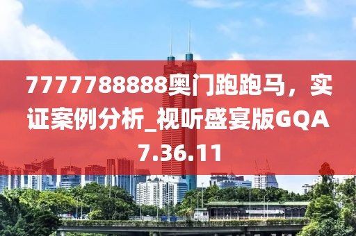 7777788888奧門跑跑馬，實證案例分析_視聽盛宴版GQA7.36.11