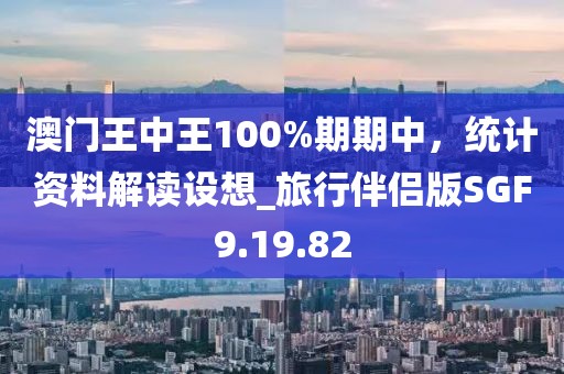 澳門王中王100%期期中，統計資料解讀設想_旅行伴侶版SGF9.19.82