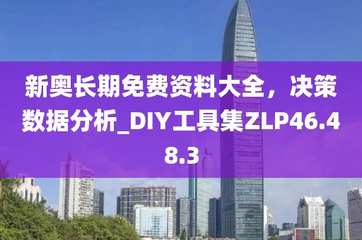 新奧長期免費資料大全，決策數據分析_DIY工具集ZLP46.48.3