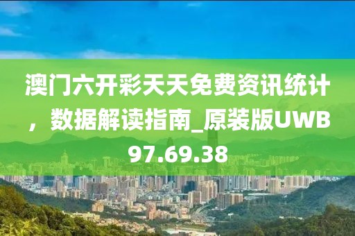 澳門六開彩天天免費資訊統計，數據解讀指南_原裝版UWB97.69.38