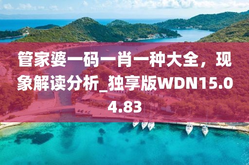 管家婆一碼一肖一種大全，現(xiàn)象解讀分析_獨享版WDN15.04.83