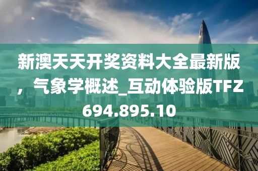 新澳天天開獎資料大全最新版,氣象學概述_互動體驗版TFZ694.895.10