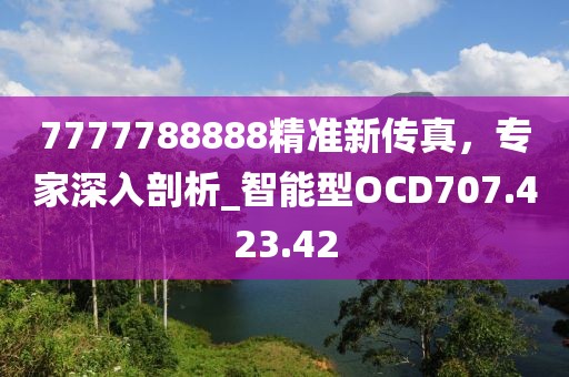 7777788888精準新傳真，專家深入剖析_智能型OCD707.423.42