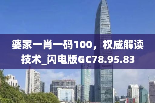 婆家一肖一碼100，權(quán)威解讀技術(shù)_閃電版GC78.95.83