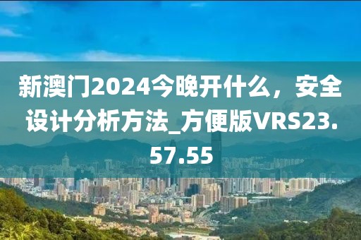 新澳門2024今晚開什么,安全設計分析方法_方便版VRS23.57.55