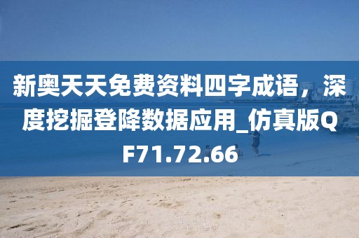 新奧天天免費資料四字成語,深度挖掘登降數據應用_仿真版QF71.72.66
