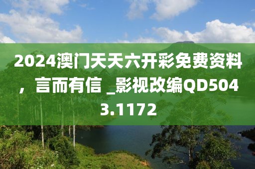 2024澳門天天六開彩免費資料,言而有信 _影視改編QD5043.1172