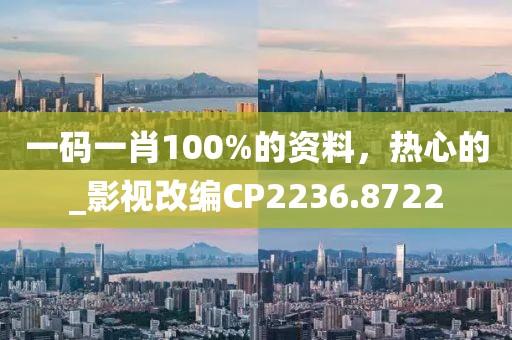 一碼一肖100%的資料，熱心的_影視改編CP2236.8722