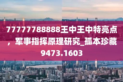77777788888王中王中特亮點(diǎn),軍事指揮原理研究_孤本珍藏9473.1603