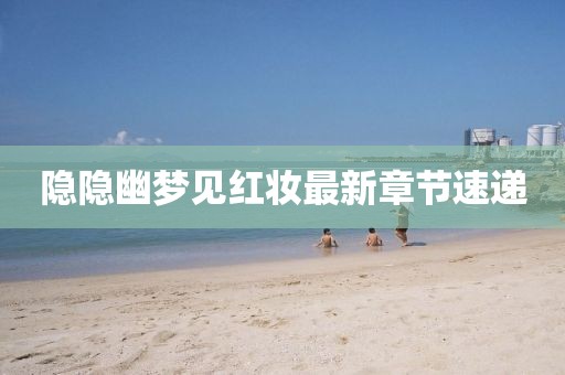 隱隱幽夢見紅妝最新章節速遞