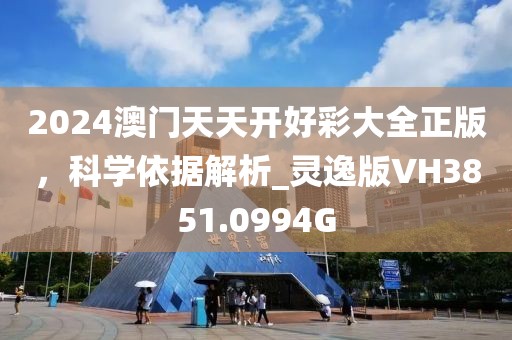 2024澳門天天開好彩大全正版,科學(xué)依據(jù)解析_靈逸版VH3851.0994G