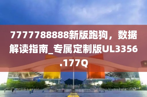 7777788888新版跑狗,數據解讀指南_專屬定制版UL3356.177Q
