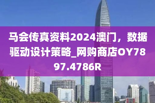 馬會傳真資料2024澳門,數據驅動設計策略_網購商店OY7897.4786R
