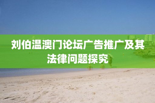 劉伯溫澳門論壇廣告推廣及其法律問題探究