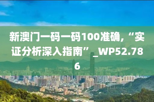 新澳門一碼一碼100準確,“實證分析深入指南”_WP52.786