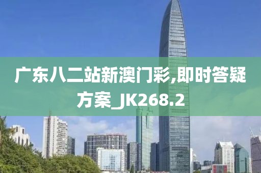 廣東八二站新澳門(mén)彩,即時(shí)答疑方案_JK268.2
