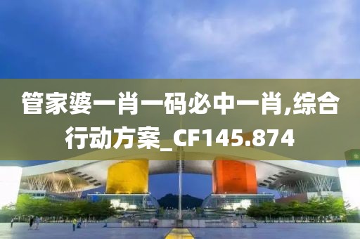 管家婆一肖一碼必中一肖,綜合行動方案_CF145.874