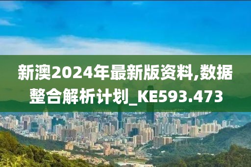 新澳2024年最新版資料,數據整合解析計劃_KE593.473