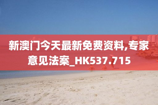 新澳門今天最新免費資料,專家意見法案_HK537.715